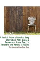 A Poetical Picture of America: Being Observations Made, During a Residence of Several Years, at Alexandria, and Norfolk, in Virginia: Illustrative of the Manners and Customs of the Inhabitants: And In 1275731317 Book Cover