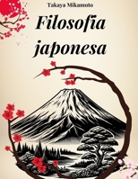 FILOSOFIA JAPONESA: Zen, Bushido, Wabi-Sabi, Ikigai e todos os conceitos-chave da filosofia japonesa explorados em sua essência (Portuguese Edition) B0F9QJXYPH Book Cover