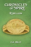 Chronicles of Spire: Rebellion 1481815350 Book Cover