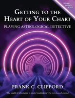 Getting to the Heart of Your Chart: Playing Astrological Detective 1903353106 Book Cover