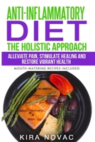 Anti-Inflammatory Diet: The Holistic Approach: Alleviate Pain, Stimulate Healing and Restore Vibrant Health (1) 1800950241 Book Cover