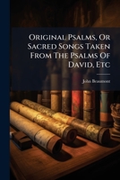 Original Psalms, Or Sacred Songs Taken From The Psalms Of David, Etc 1024319164 Book Cover
