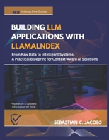 BUILDING LLM APPLICATIONS WITH LLAMALNDEX: From Raw Data to Intelligent Systems: A Practical Blueprint for Context-Aware Al Solutions B0GR63GKFG Book Cover