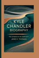KYLE CHANDLER BIOGRAPHY: The Strength in Subtlety B0F5QN8Z9G Book Cover