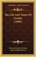 The life and Times of Goethe 1410201880 Book Cover