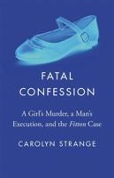 Fatal Confession: A Girl's Murder, a Man's Execution, and the Fitton Case 0774872764 Book Cover