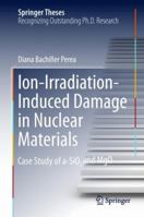 Ion-Irradiation-Induced Damage in Nuclear Materials: Case Study of a-SiO₂ and MgO 3030004066 Book Cover