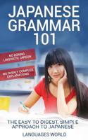 Japanese Grammar 101: No Boring Linguistic Jargon. No Overly Complex Explanations. The Easy to Digest, Simple Approach to Japanese. 1070935980 Book Cover