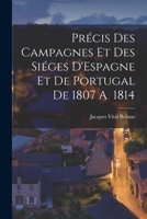 Précis des Campagnes et des Siéges D'Espagne et de Portugal de 1807 A 1814 1016461720 Book Cover