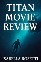 TITAN MOVIE REVIEW: Unraveling the Thrills, Tragedy, and Human Spirit Behind the Epic Cinematic Journey B0FHH5HDNK Book Cover