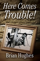 Here Comes Trouble: The life and times of a very English schoolboy 1936-1954 1843966964 Book Cover
