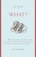 The 5 W's: What?: An Omnium-Gatherum of Moby-Dick & the Mobius Strip, the Theremin & The Hague, Umlauts & Unguents, Space Food & Sea Monkeys & More of Life's Incidentals (The 5 W's) 1402725701 Book Cover