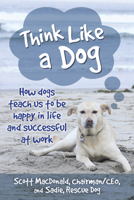 Think Like a Dog: How Dogs Teach Us to Be Happy in Life and Successful at Work 0253040035 Book Cover