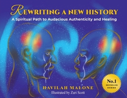 Rewriting A New History: A Spiritual Path to Audacious Authenticity and Healing 0997984902 Book Cover