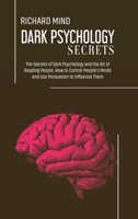 Dark Psychology Secrets: The Secrets of Dark Psychology and the Art of Reading People. How to Control People's Minds and Use Persuasion to Influence Them 1802160396 Book Cover