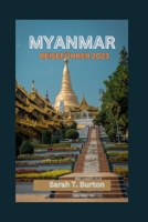 MYANMAR REISEFÜHRER 2023: Entdecken Sie Myanmars mystische Schätze: Erleben Sie die natürliche Schönheit, den kulturellen Reichtum, die kulinarischen ... Wärme dieses goldenen Lande (German Edition) B0CPB2VMSY Book Cover