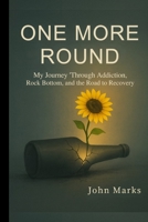 One More Round: My Journey Through Addiction, Rock Bottom, and the Road to Recovery B0FQCCMCH7 Book Cover