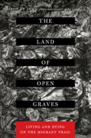 The Land of Open Graves: Living and Dying on the Migrant Trail 0520282752 Book Cover