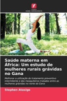 Saúde materna em África: Um estudo de mulheres rurais grávidas no Gana (Portuguese Edition) 620796716X Book Cover