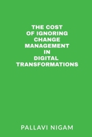 The Cost of ignoring Change Management in Digital Transformations B0F1MRTGW2 Book Cover