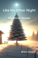 Like No Other Night: Christmas Stories 1947315161 Book Cover