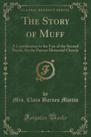 The Story of Muff: A Contribution to the Fair of the Second Parish, for the Payson Memorial Church (Classic Reprint) 0282780661 Book Cover