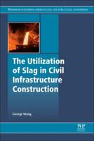 The Utilization of Slag in Civil Infrastructure Construction 0081009941 Book Cover