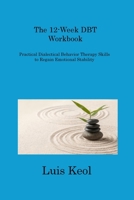 The 12-Week DBT Workbook: Practical Dialectical Behavior Therapy Skills to Regain Emotional Stability 1806310163 Book Cover