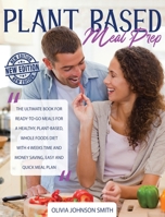 Plant Based Meal Prep: The Ultimate Book For Ready-To-Go Meals For a Healthy, Plant-Based, Whole Foods Diet With 4 Weeks Time And Money Saving, Easy And Quick Meal Plan 1801581738 Book Cover