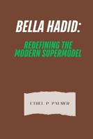 BELLA HADID: REDEFINING THE MODERN SUPERMODEL B0DTY6ZJLB Book Cover