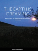 The Earth Is Dreaming: Pagan Poetry - UFO Sightings and Metaphysical Experiences 0244497834 Book Cover