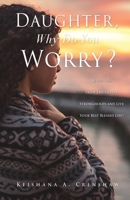Daughter, Why Do You Worry?: Sever Ties from Emotional Strongholds and Live Your Best Blessed Life! 1662863802 Book Cover