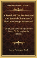 A sketch of the professional and judicial character of the late George Sharswood, chief justice of the Supreme Court of Pennsylvania: an address ... of Philadelphia, November 20, 1883. 1436751438 Book Cover