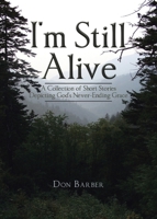 I'm Still Alive: A Collection of Short Stories Depicting God's Never-Ending Grace 1098029828 Book Cover