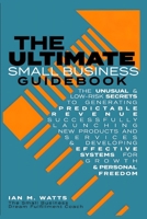 The Ultimate Small Business Guidebook: The Unusual and Low Risk Secrets to Generating Predictable Revenue, Successfully Launching New Products & Services and Developing Effective Systems for Growth an 1542848628 Book Cover