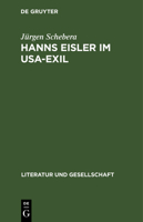 Hanns Eisler Im Usa-Exil: Zu Den Politischen, Ästhetischen Und Kompositorischen Positionen Des Komponisten 1938 Bis 1948 3112541510 Book Cover