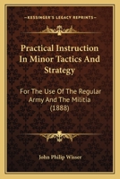 Practical Instruction in Minor Tactics and Strategy: For the Use of the Regular Army and the Militia 1164857150 Book Cover