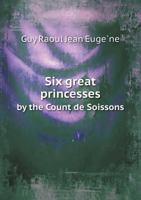Six Great Princesses by the Count de Soissons 5518651961 Book Cover