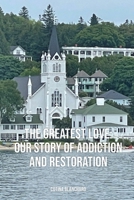 The Greatest Love: Our Story of Addiction and Restoration 1088039650 Book Cover