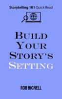 Build Your Story's Setting (Storytelling 101 Quick Read Series) 1948872390 Book Cover