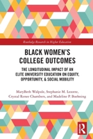 Black Women's College Outcomes: The Longitudinal Impact of an Elite University Education on Equity, Opportunity, & Social Mobility 1032844760 Book Cover