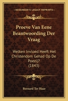 Proeve Van Eene Beantwoording Der Vraag: Welken Invloed Heeft Het Christendom Gehad Op De Poëzij?... 1167636945 Book Cover