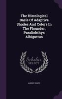 The Histological Basis of Adaptive Shades and Colors in the Flounder, Paralichthys Albiguttus 1276017499 Book Cover