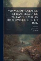 Voyage En Hollande Et Dans Le Midi De L'allemagne, Sur Les Deux Rives Du Rhin En 1806 1248521803 Book Cover