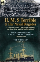 H. M. S Terrible and Her Naval Brigades: A Cruiser & Her Campaigns During the Boer War and Boxer Rebellion-The Commission of H. M. S. Terrible 1898- 1782821988 Book Cover