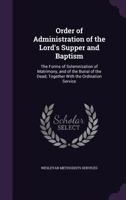 Order of Administration of the Lord's Supper and Baptism: The Forms of Solemnization of Matrimony, and of the Burial of the Dead; Together with the Ordination Service 1358830673 Book Cover