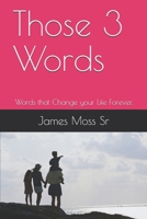 Those 3 Words: Words that Change your Life Forever. B098GSRTX2 Book Cover