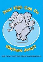How High Can an Elephant Jump?: Puzzling Questions, Important Questions, and Even Some Silly Questions Answered 0764161717 Book Cover