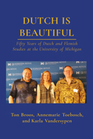 Dutch is Beautiful: Fifty Years of Dutch and Flemish Studies at the University of Michigan 1607855178 Book Cover
