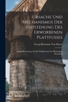 Ursache Und Mechanismus Der Entstehung Des Erworbenen Plattfusses: Nebst Hinweisung Auf Die Indikationen Zur Behandung Desselben 1019013532 Book Cover